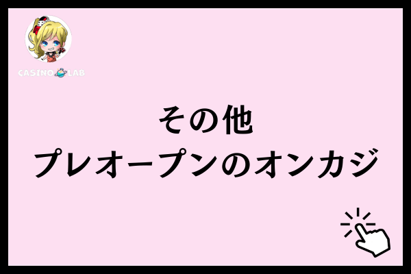 その他プレオープンのオンカジ