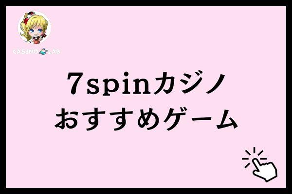 7スピンカジノおすすめゲーム