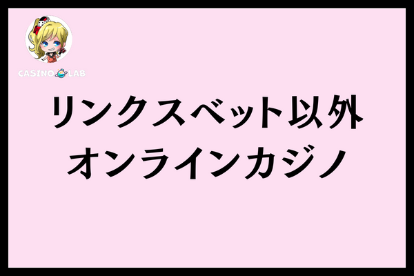 リンクスベット以外おすすめオンラインカジノ