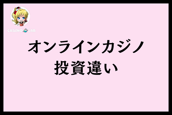 オンラインカジノ投資違い